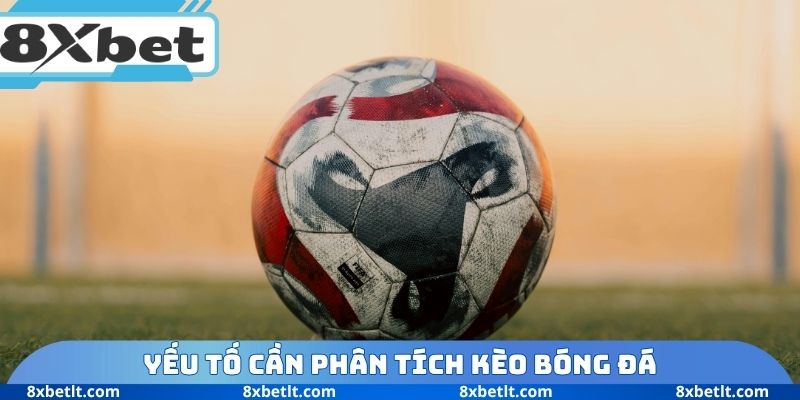 Yếu tố cần phân tích kèo bóng đá
